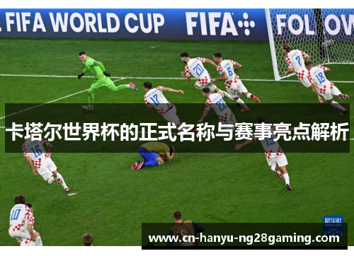 卡塔尔世界杯的正式名称与赛事亮点解析