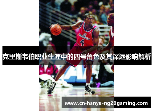 克里斯韦伯职业生涯中的四号角色及其深远影响解析