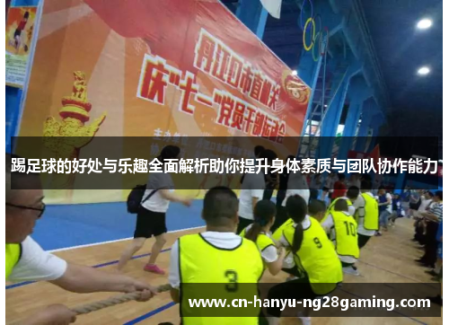 踢足球的好处与乐趣全面解析助你提升身体素质与团队协作能力