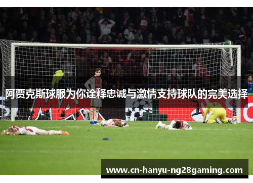 阿贾克斯球服为你诠释忠诚与激情支持球队的完美选择