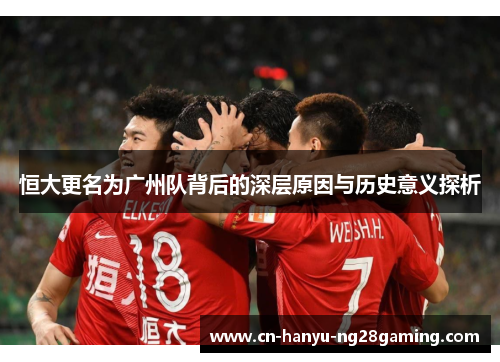 恒大更名为广州队背后的深层原因与历史意义探析