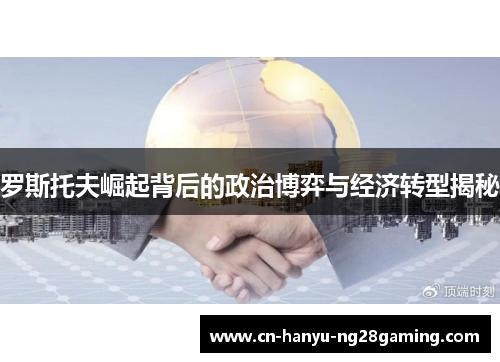 罗斯托夫崛起背后的政治博弈与经济转型揭秘
