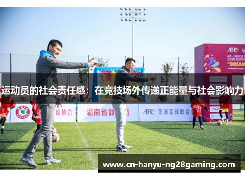 运动员的社会责任感：在竞技场外传递正能量与社会影响力