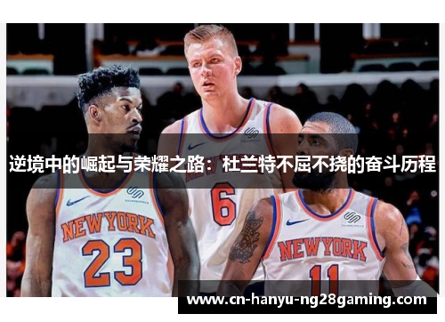 逆境中的崛起与荣耀之路:杜兰特不屈不挠的奋斗历程