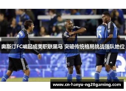 奥斯汀FC崛起成美职联黑马 突破传统格局挑战强队地位