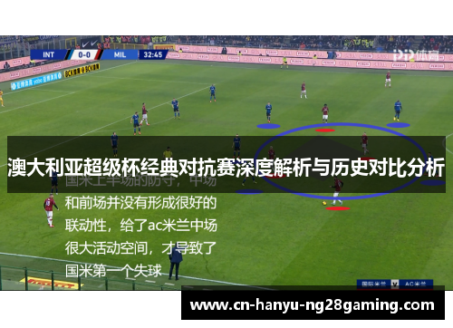 澳大利亚超级杯经典对抗赛深度解析与历史对比分析