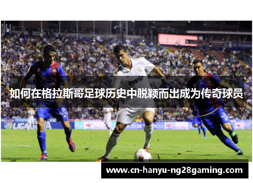 如何在格拉斯哥足球历史中脱颖而出成为传奇球员