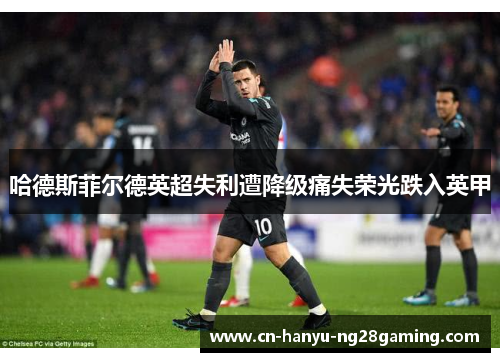 哈德斯菲尔德英超失利遭降级痛失荣光跌入英甲 哈德斯菲尔德英超失利遭降级痛失荣光跌入英甲