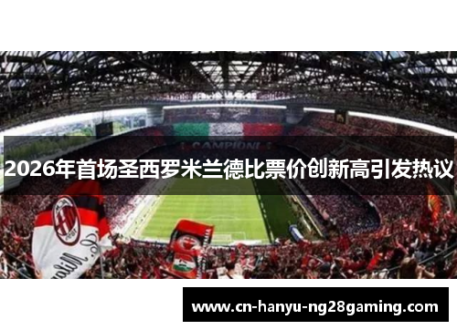2026年首场圣西罗米兰德比票价创新高引发热议