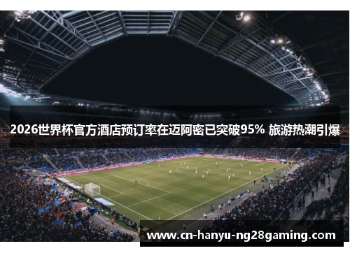 2026世界杯官方酒店预订率在迈阿密已突破95% 旅游热潮引爆